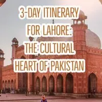 A perfect 3 day ITINERARY FOR LAHORE: THE CULTURAL HEART OF PAKISTAN