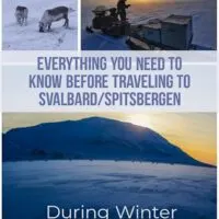 Travelling To Svalbard/Spitsbergen the remote island north of NorwayDuring Winter, Everything You Need To Know.